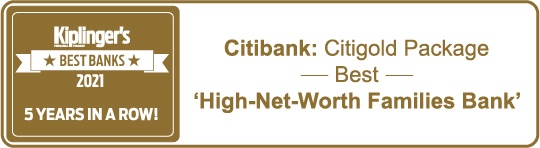 Kiplinger's Best Banks 2021, 5 years in a row! Citibank: Citigold Package Best High Net Worth Families Bank